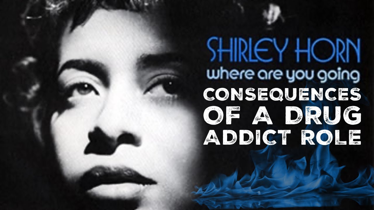 Consequences of a Drug Addict Role. Shirley Horn. 