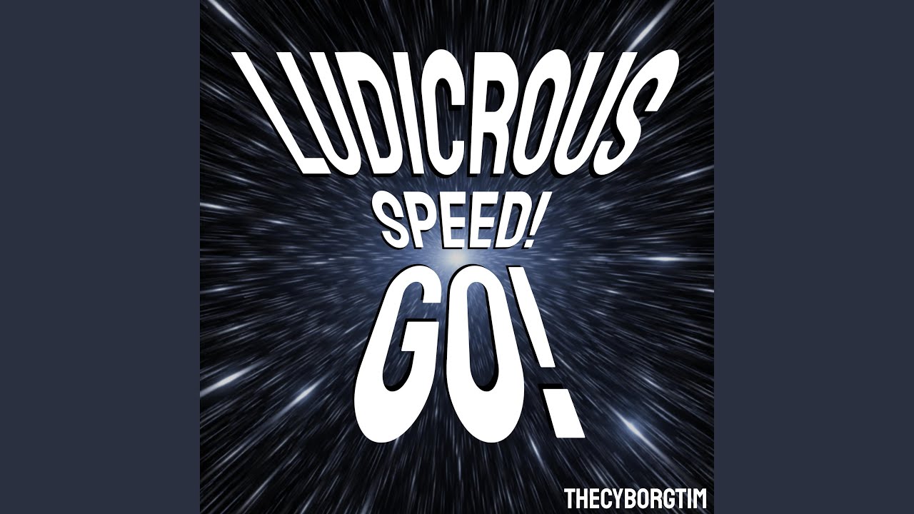 LUDICROUS SPEED! GO!