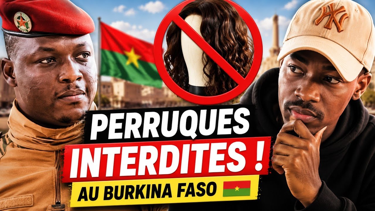 POURQUOI LE BURKINA FASO INTERDIT LES FAUX CHEVEUX ? LA VRAIE RAISON CHOC