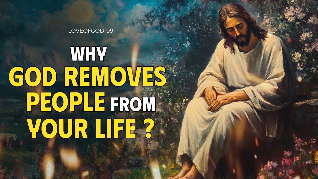 Why God Removes People From Your Life: Finding Peace in His Plan