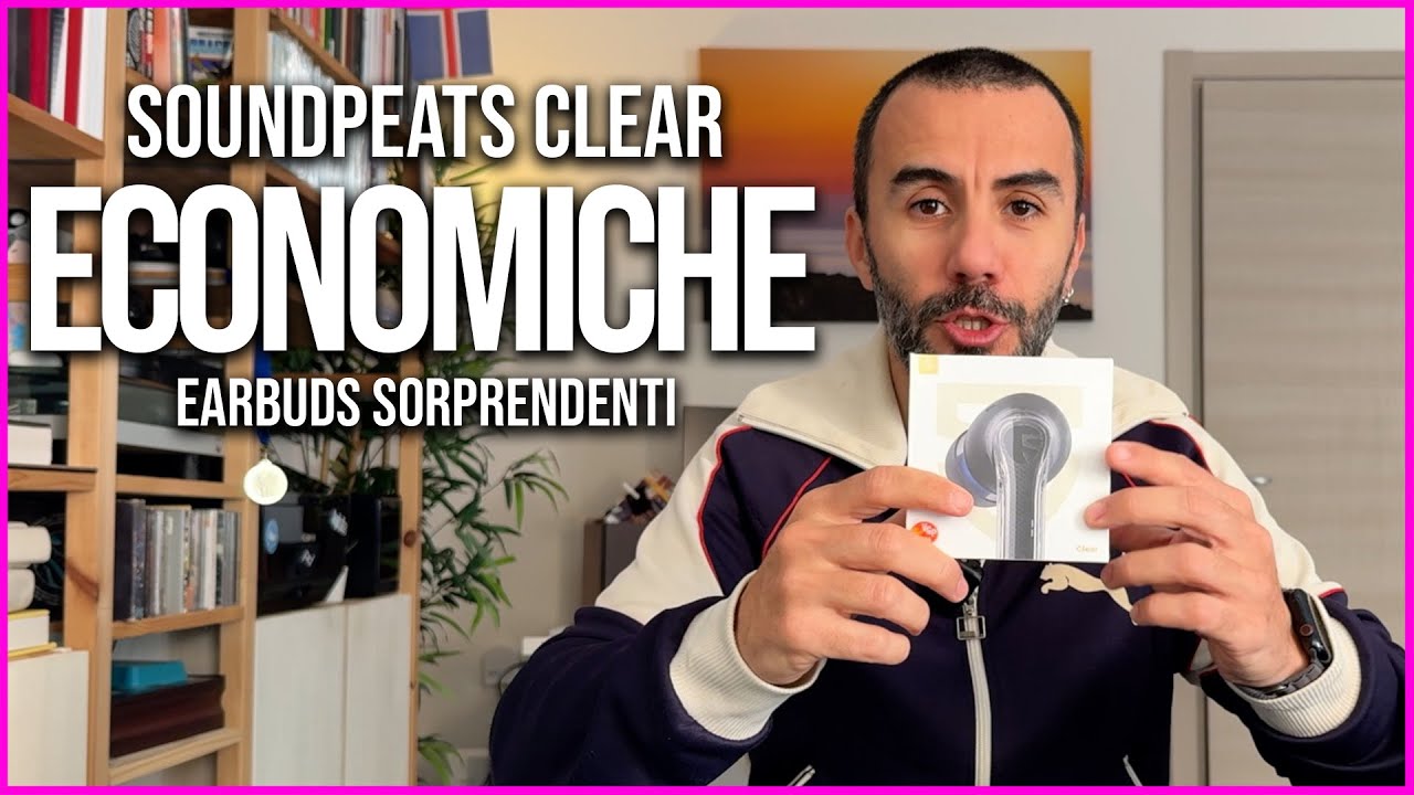 Soundpeats Clear - Earbuds economiche ma sorprendenti