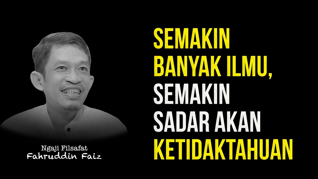 Ngaji Filsafat : Semakin Banyak Ilmu, Semakin Sadar Akan Ketidaktahuan - Fahruddi Faiz