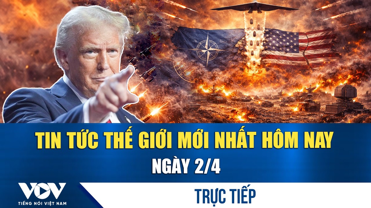 🔴ĐIỂM N&Oacute;NG QUỐC TẾ 2/4 | Tin tức thế giới mới nhất h&ocirc;m nay