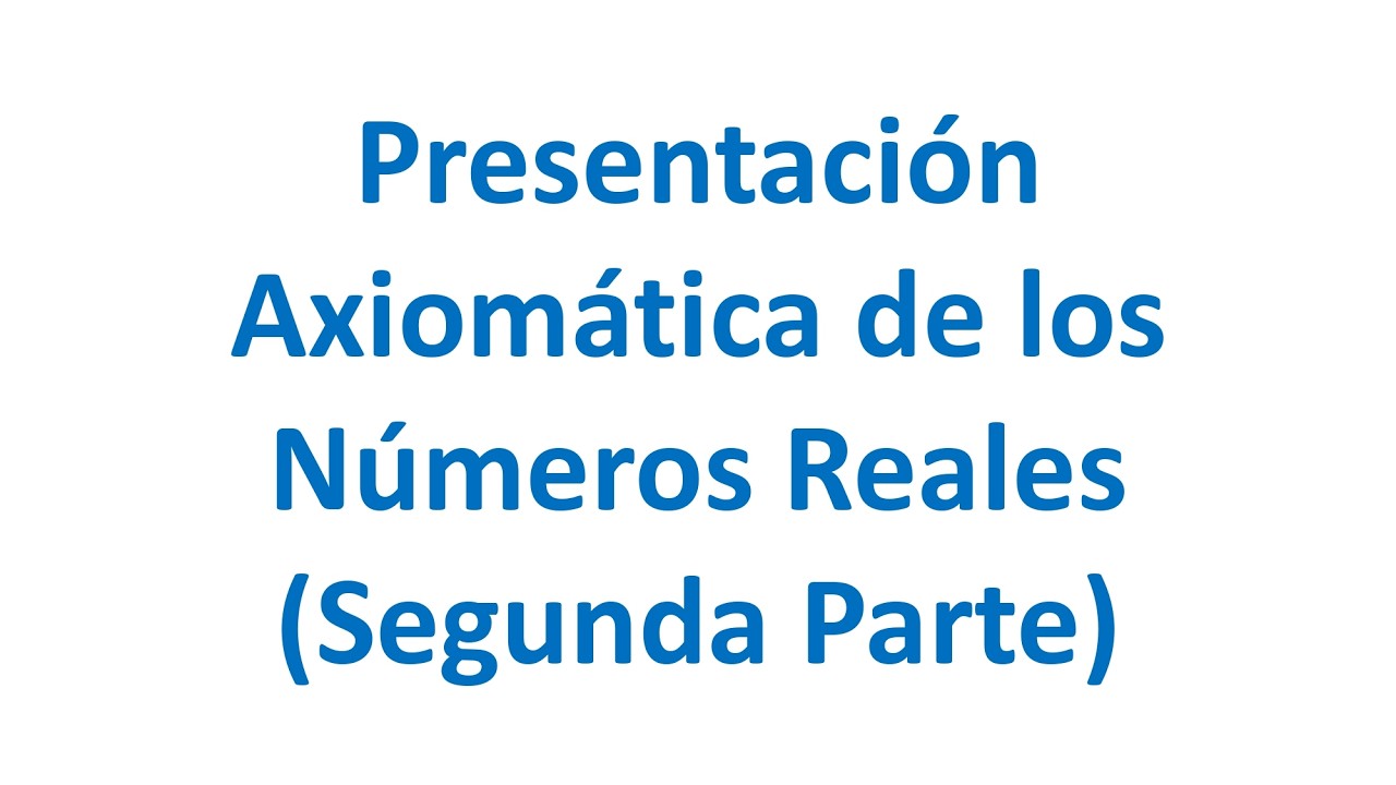 Presentación axiomática de los Números Reales (Segunda Parte)