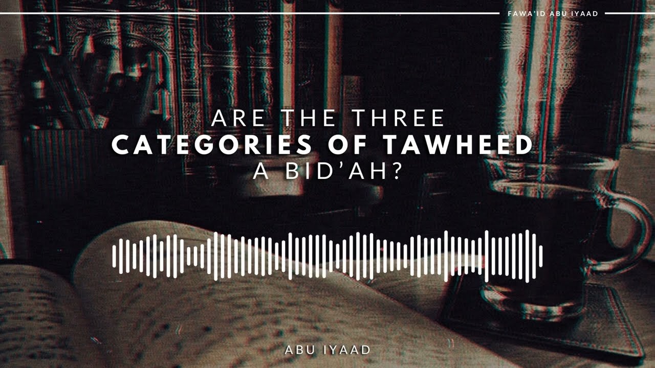 Three Categories of Tawheed are a Bid'ah? | Refuted by Abu Iyaad