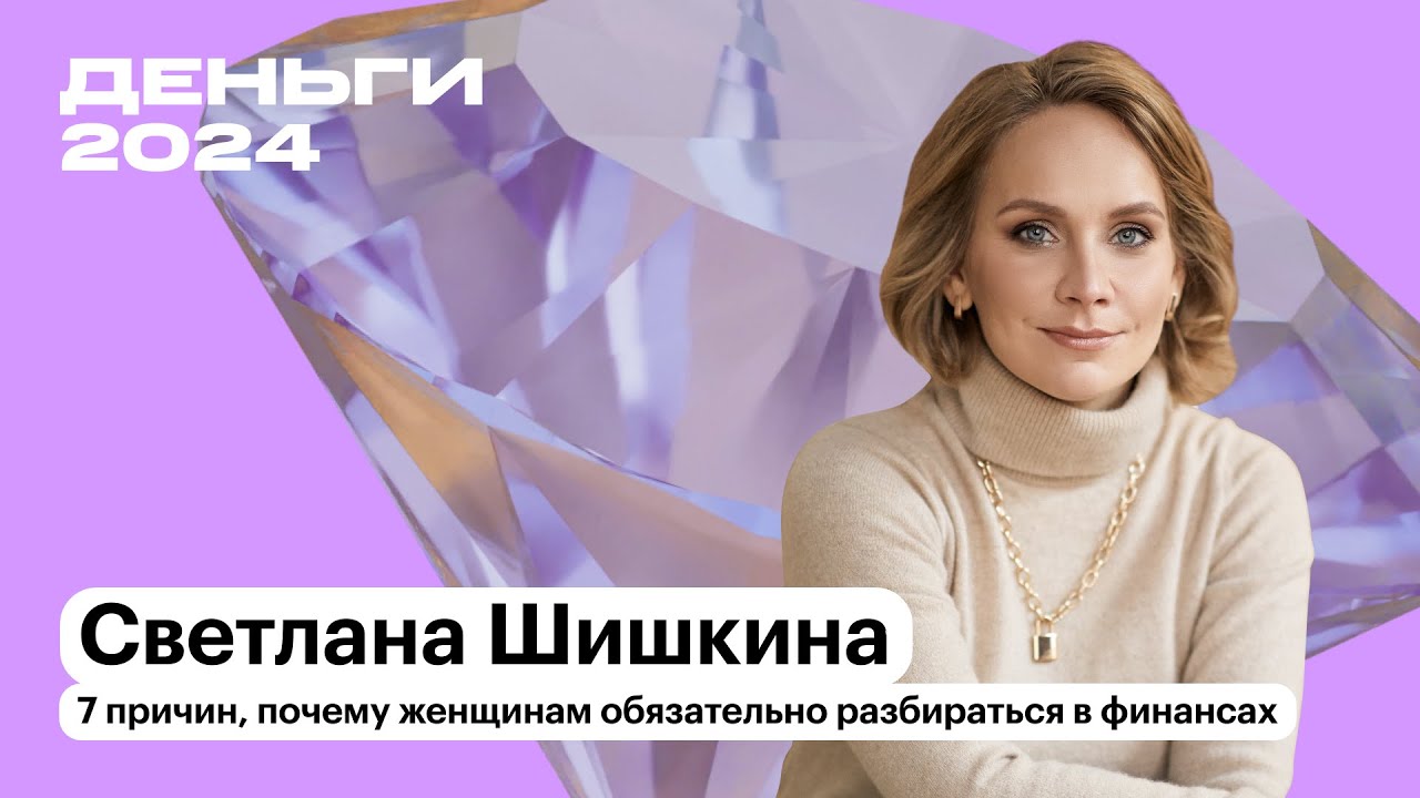 7 причин, почему женщинам нужно разбираться в финансах | Светлана Шишкина | Т—Ж Конференция 2024