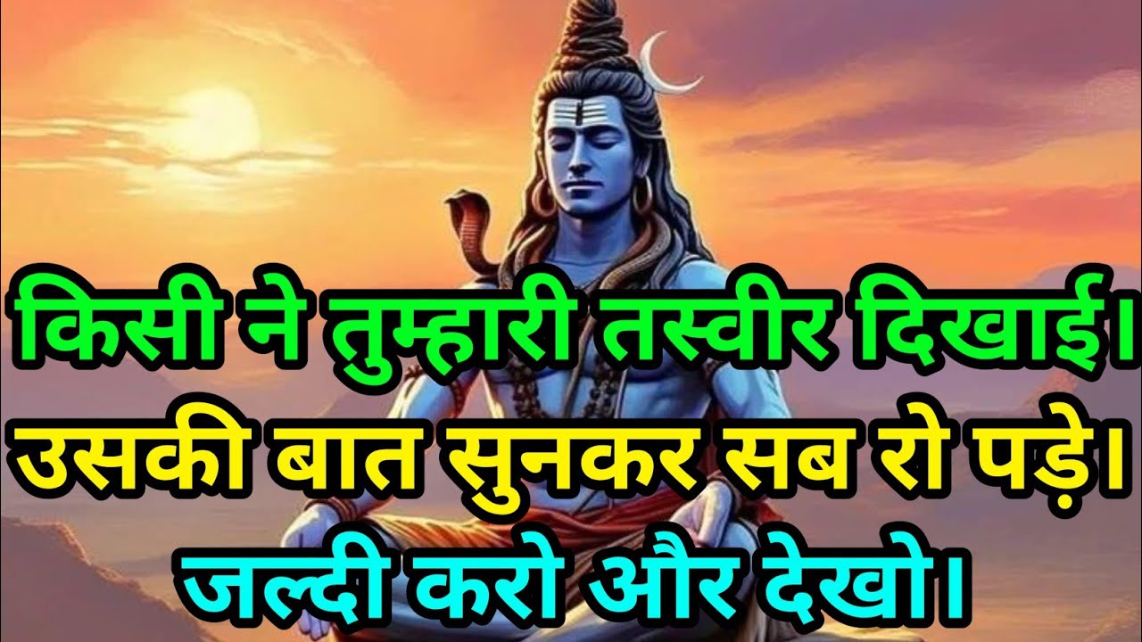 🕉️किसी ने तुम्हारी तस्वीर दिखाई।उसकी बात सुनकर सब रो पड़े।जल्दी करो और देखो।🕉️Today Mahadev Sandesh