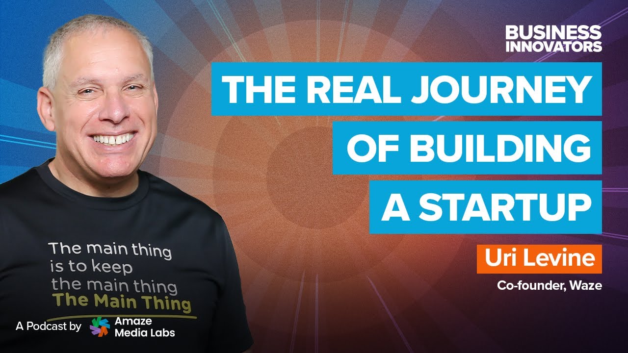 The Real Journey of Building a Startup with Uri Levine (Co-founder, Waze)