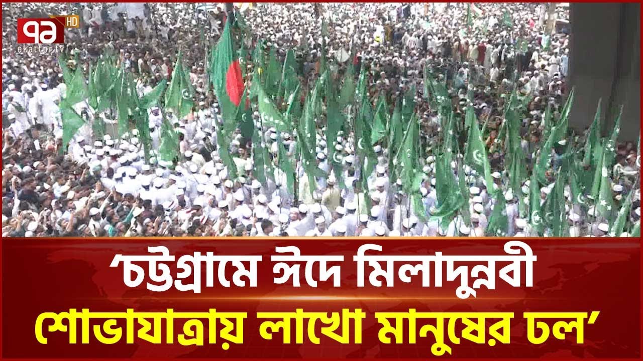 চট্টগ্রামে জশনে জুলুসে লাখো মানুষের অংশগ্রহন | Eid e Milad Un Nabi | Ekattor TV