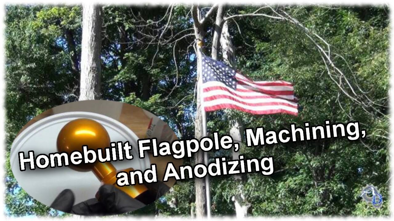 Anodizing, Machining, and Homemade Flagpole Installation