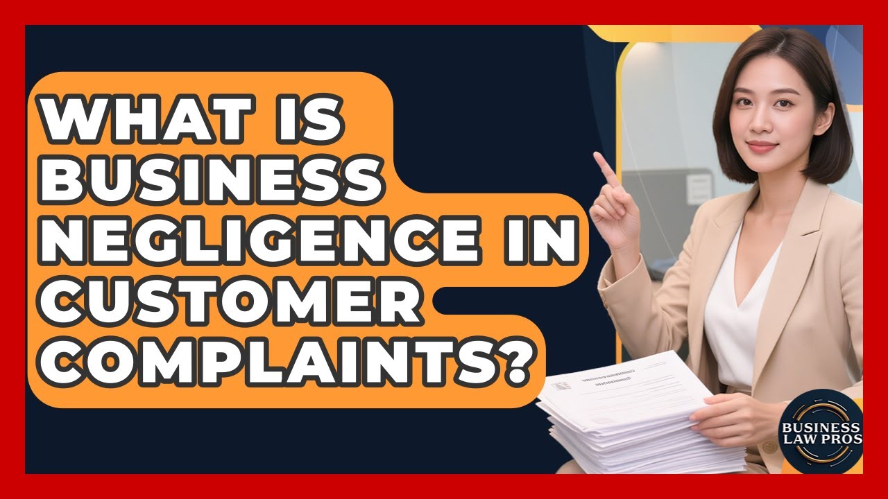 What Is Business Negligence In Customer Complaints? - Business Law Pros