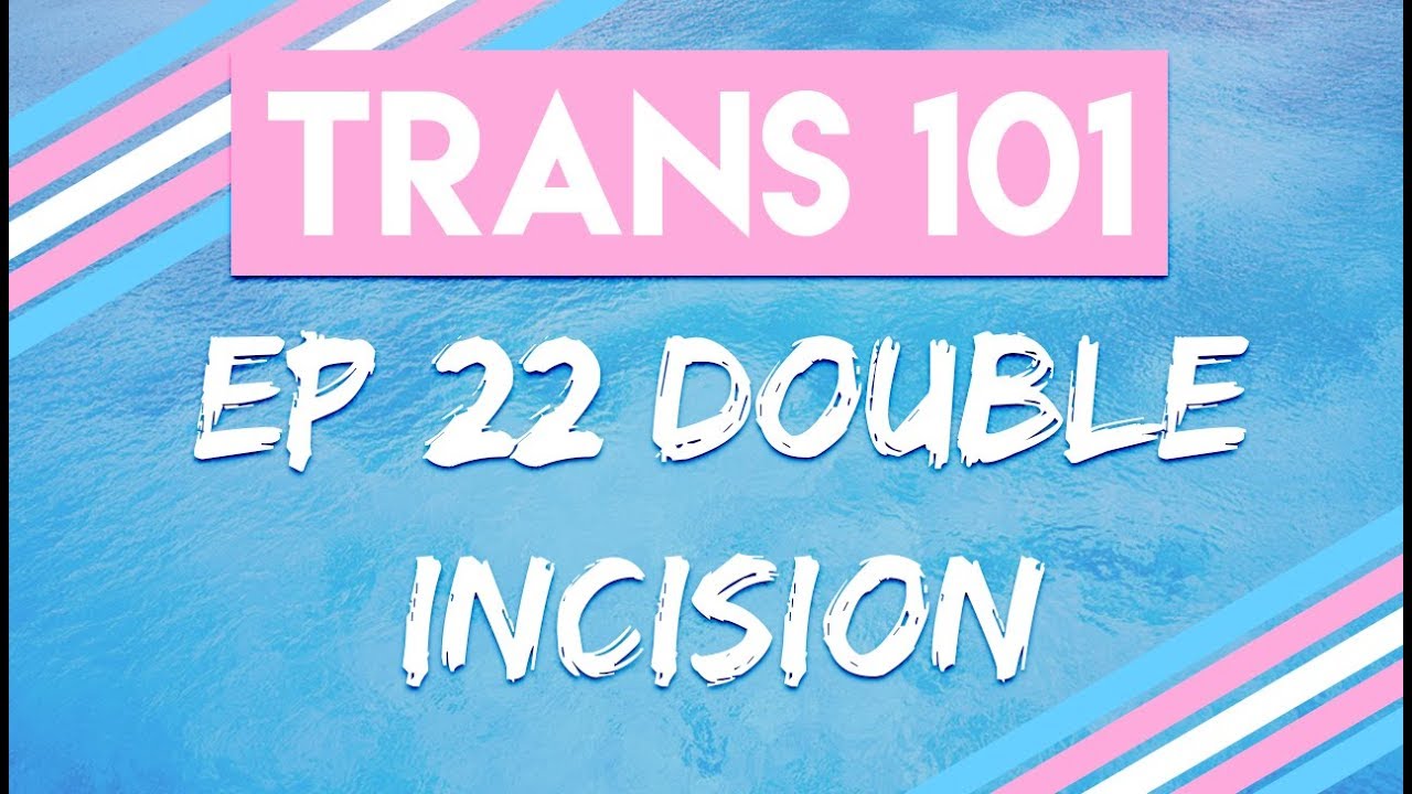 Trans 101: Ep 22 - Double Incision (Top Surgery) [CC]