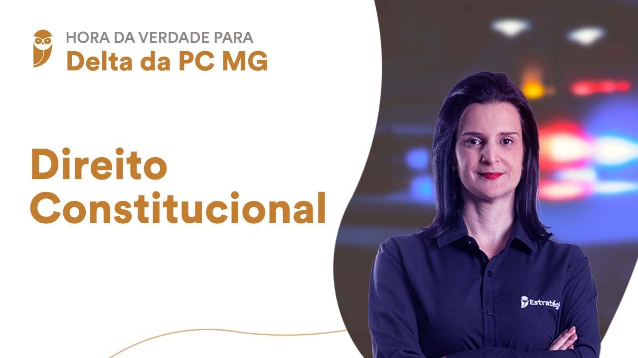Hora da Verdade para Delta da PC MG: Direito Constitucional