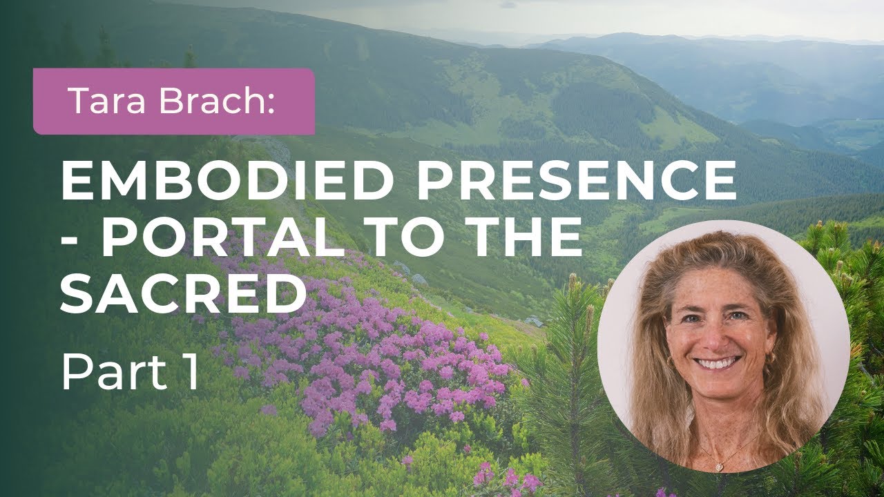 Inhabiting our Bodies: Discovering Embodied Presence with Tara Brach (Part 1)