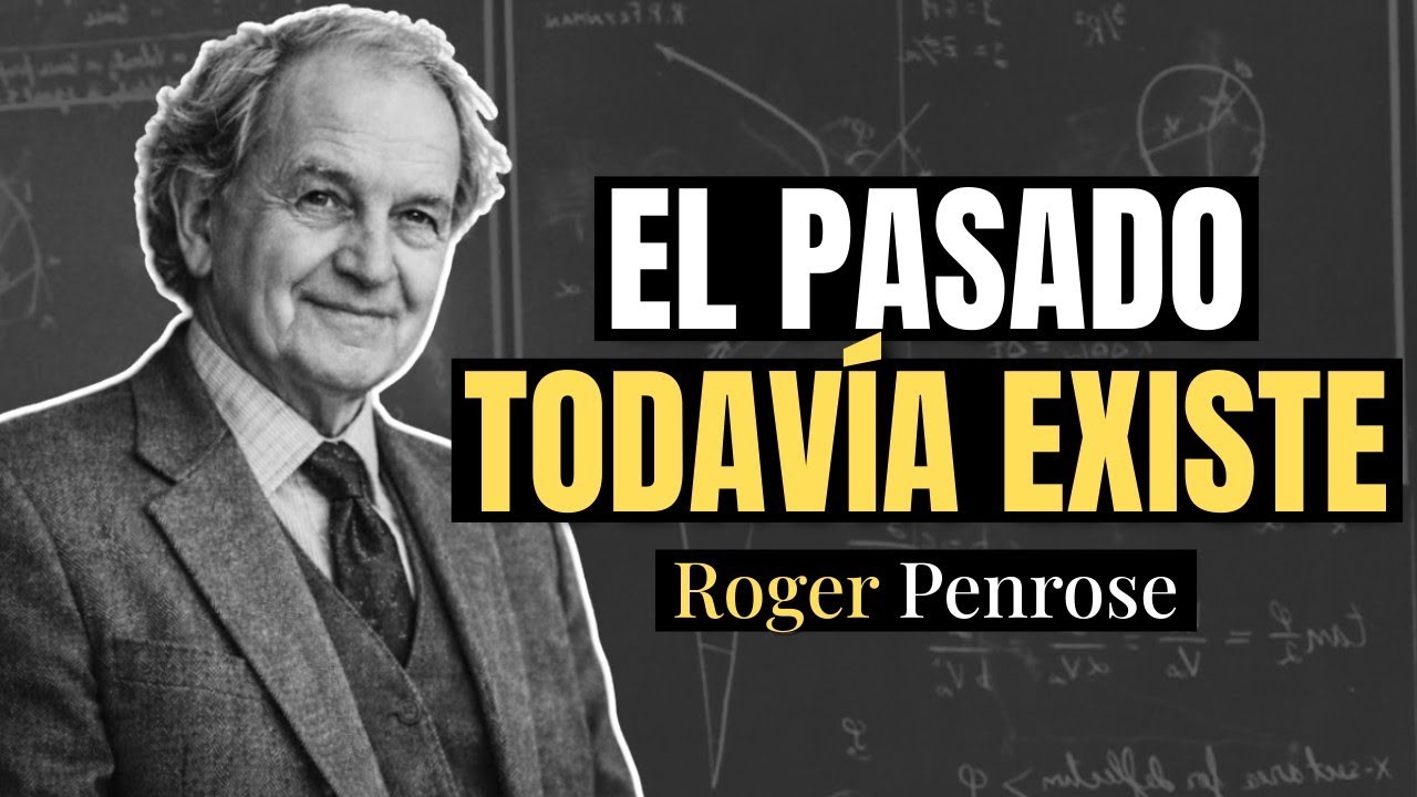 Roger Penrose Explica por qué TU pasado Físico todavía EXISTE (el 