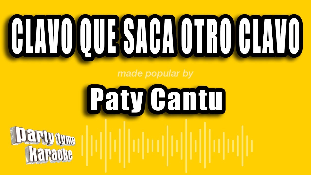 Paty Cantu - Clavo Que Saca Otro Clavo (Versión Karaoke)
