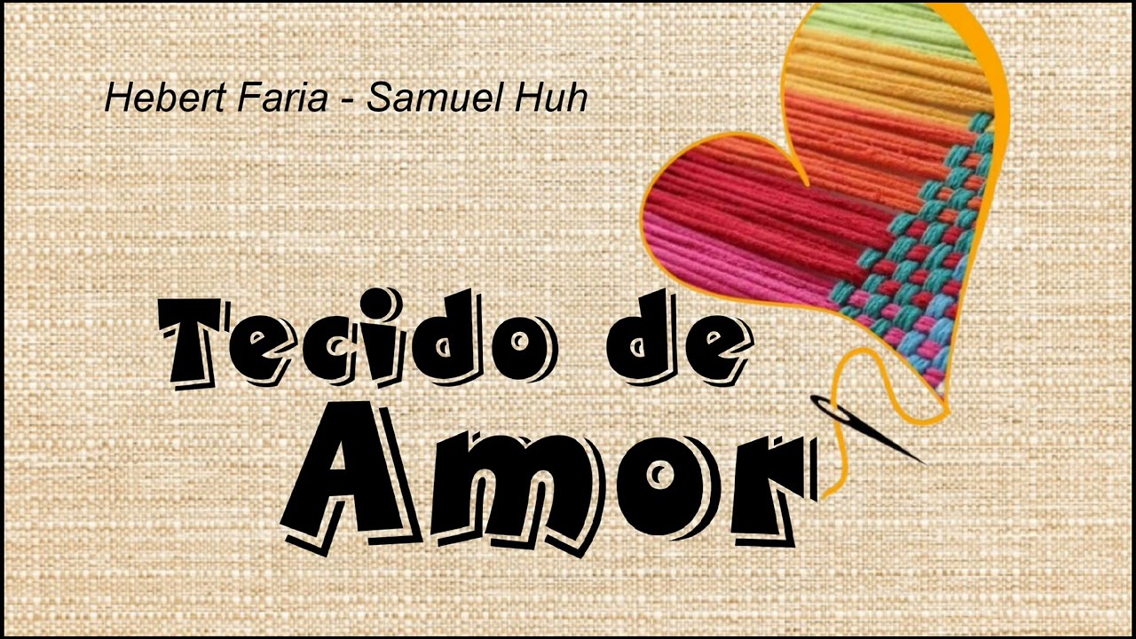 TECIDO DE AMOR / HINO NOVO / HEBERT FARIA - SAMUEL HUH