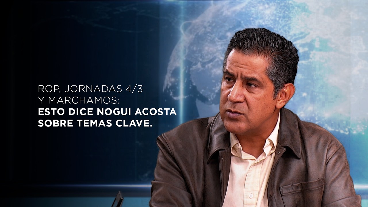 ROP, jornadas 4/3 y marchamos: esto dice Nogui Acosta sobre temas clave.