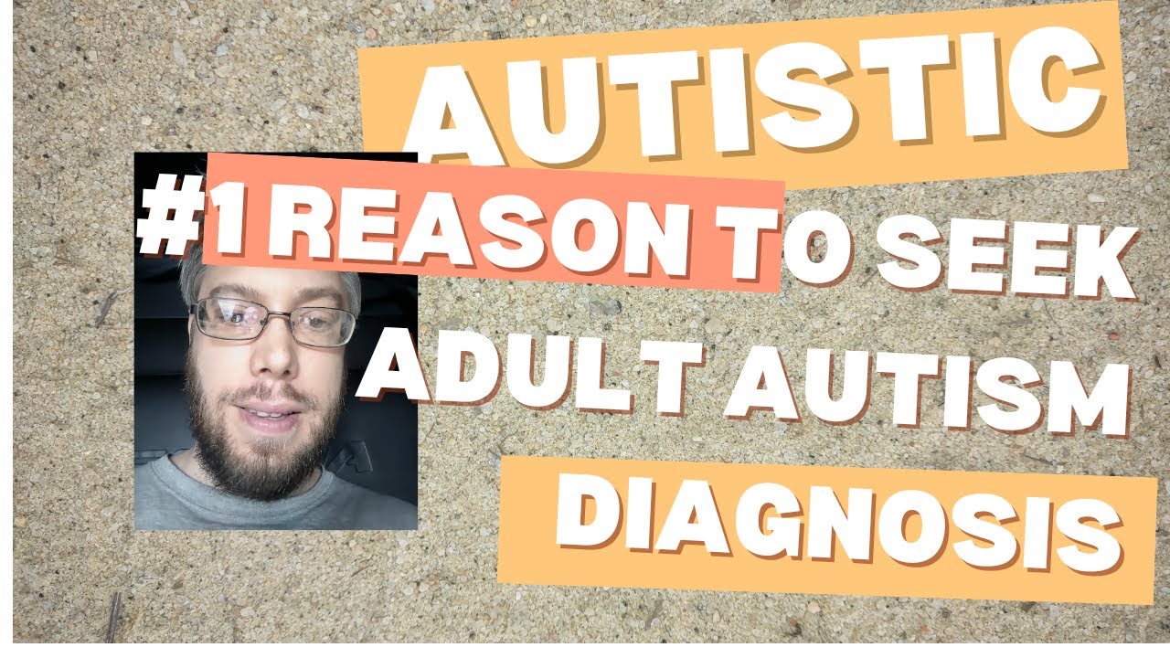 #1 reason to seek Adult autism diagnosis; Reasons to seek diagnosis as an adult.