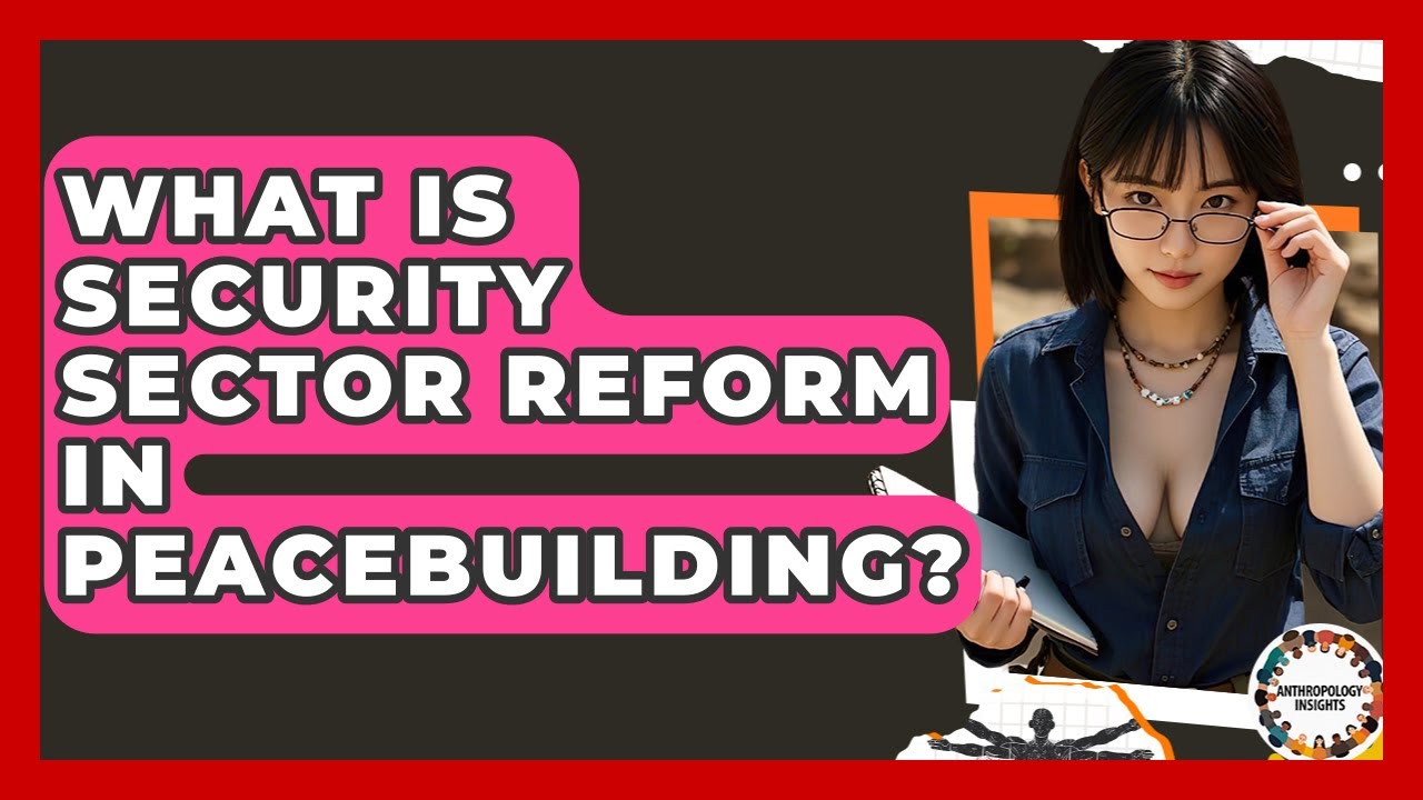 What Is Security Sector Reform In Peacebuilding? - Anthropology Insights