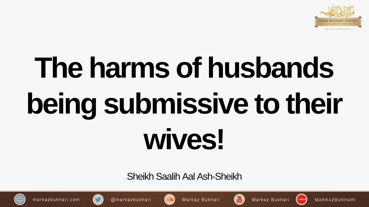 The harms of husbands being submissive to their wives - Sheikh Saalih Aal Ash-Sheikh