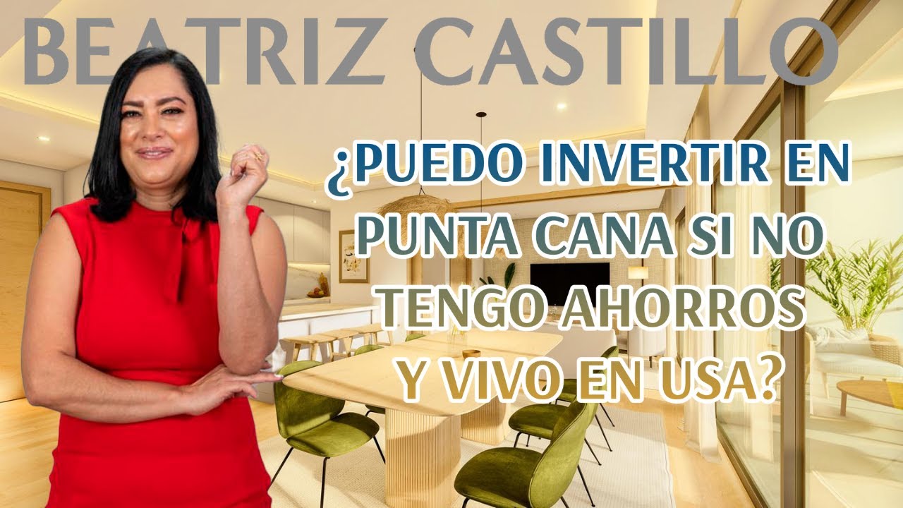 ¿PUEDO INVERTIR EN PUNTA CANA SI NO TENGO AHORROS Y VIVO EN USA?