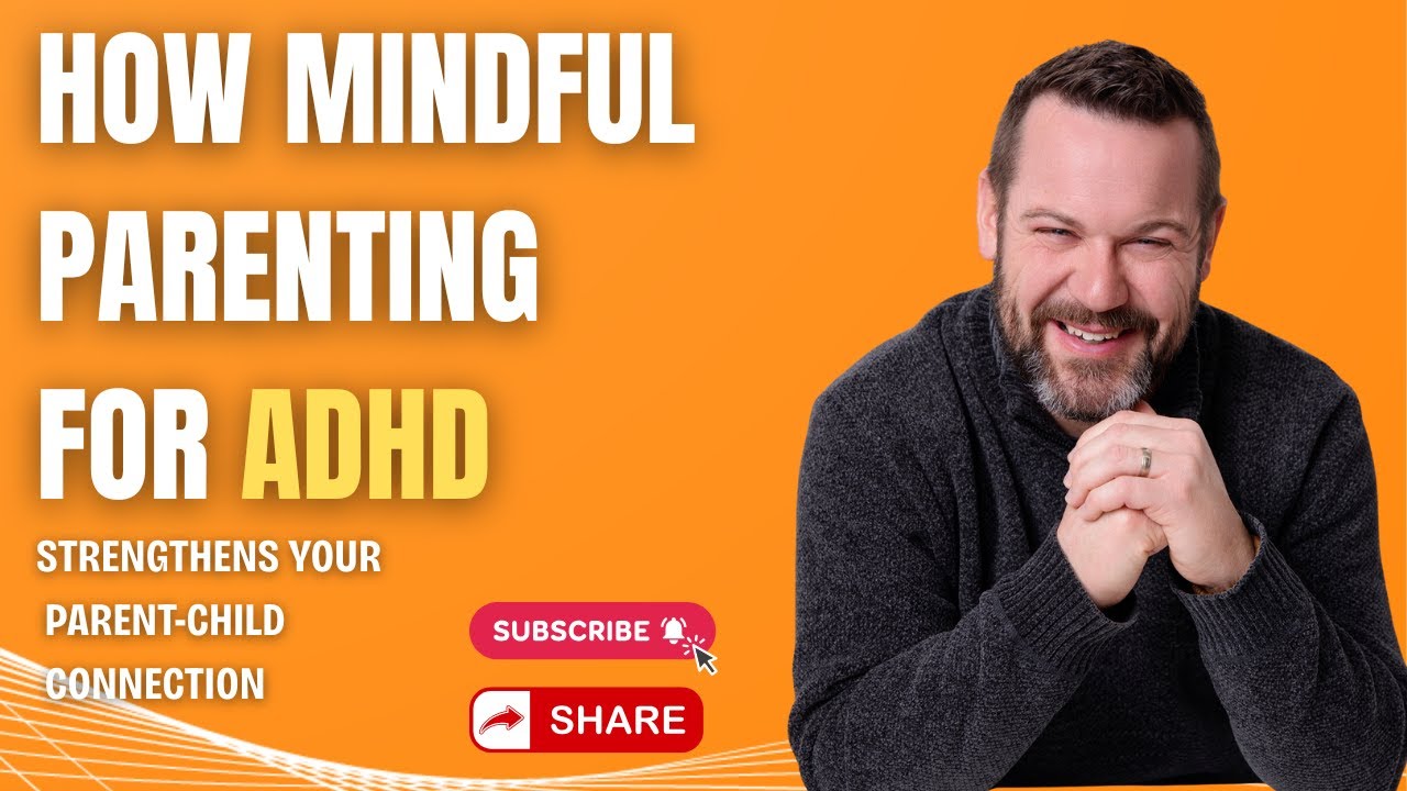 How Mindful Parenting for ADHD Strengthens Your Parent-Child Connection
