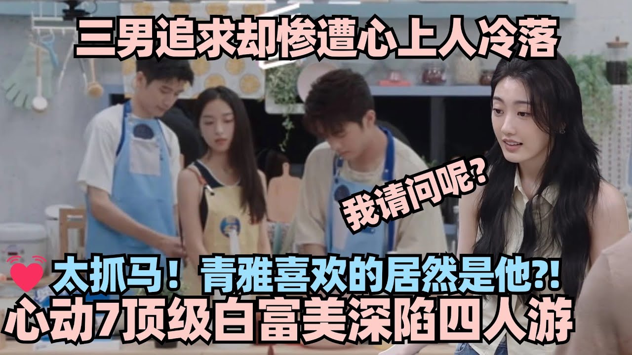 【MultiSub】恋综最强白富美深陷四人游！三男争相示爱 青雅心系奥斯卡~简直不要太虐了！#心动的信号 #心动的信号s6 #恋综 #林依晨 #言承旭 #窦骁 #周雨彤 #翁青雅 #心动的信号s7