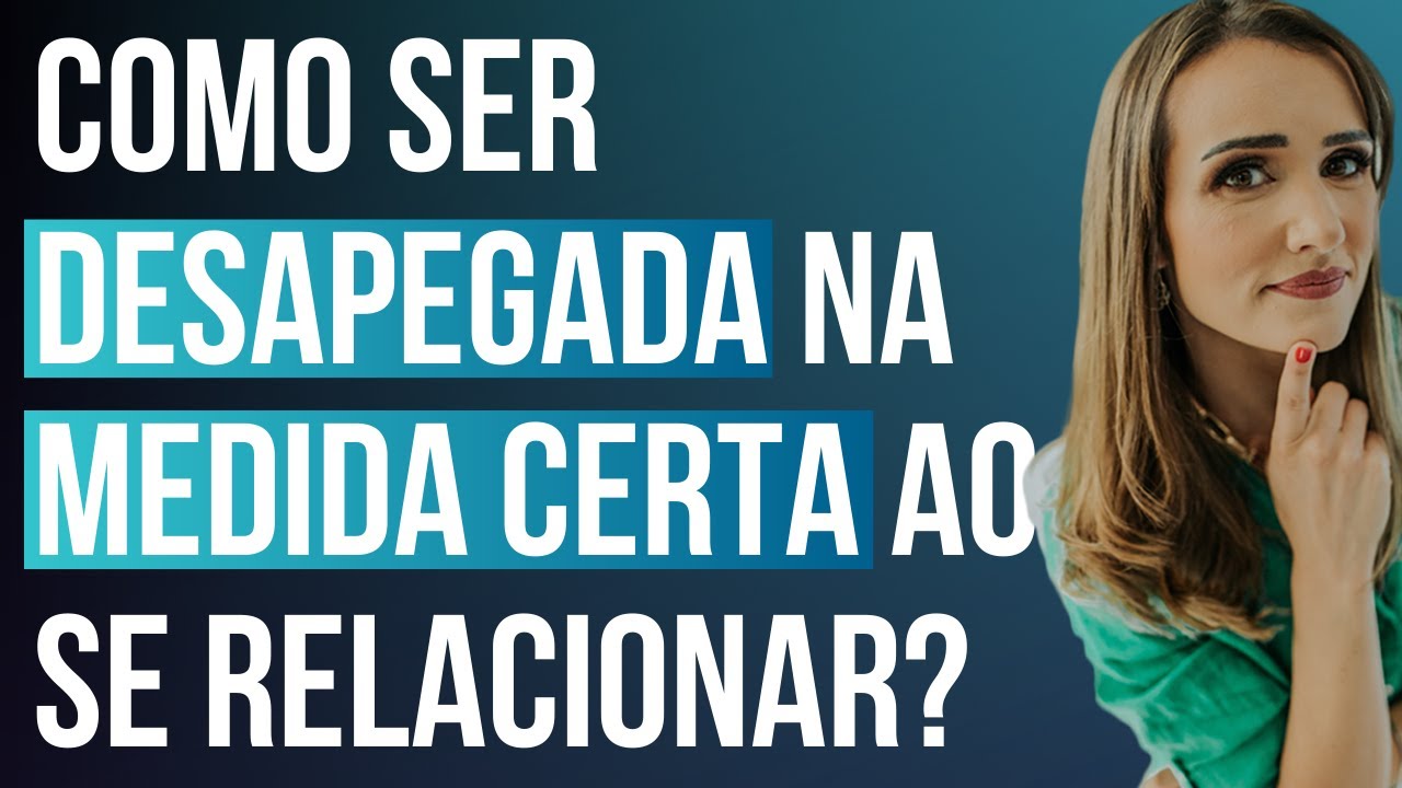 Como ser desapegada na medida certa ao se relacionar? #confiante #valorizada