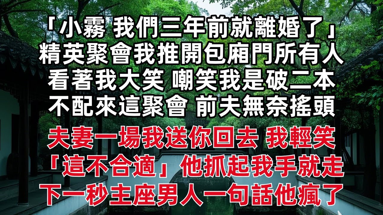 「小霧 我們三年前就離婚了」精英聚會我推開包廂門所有人看著我大笑 嘲笑我是破二本不配來這聚會 前夫無奈搖頭 夫妻一場我送你回去 我輕笑「這不合適」他抓起我手就走 下一秒主座男人一句話他瘋了