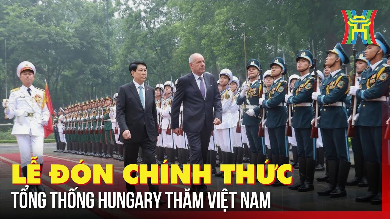 Lễ đón chính thức Tổng thống Hungary thăm Việt Nam | Tin tức