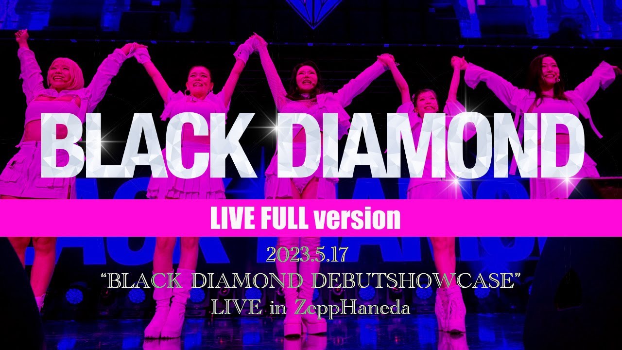 【LIVE FULL version】2023.5.17 “BLACK DIAMOND DEBUT SHOWCASE LIVE in ZeppHaneda”