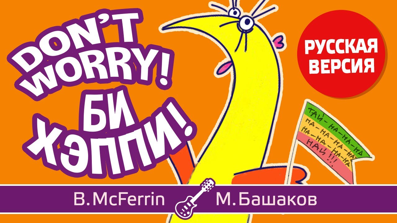 «Не парься, будь счастлив!» (кавер «Don't Worry Be Happy!» по-русски) [B.McFerrin / М.Башаков]