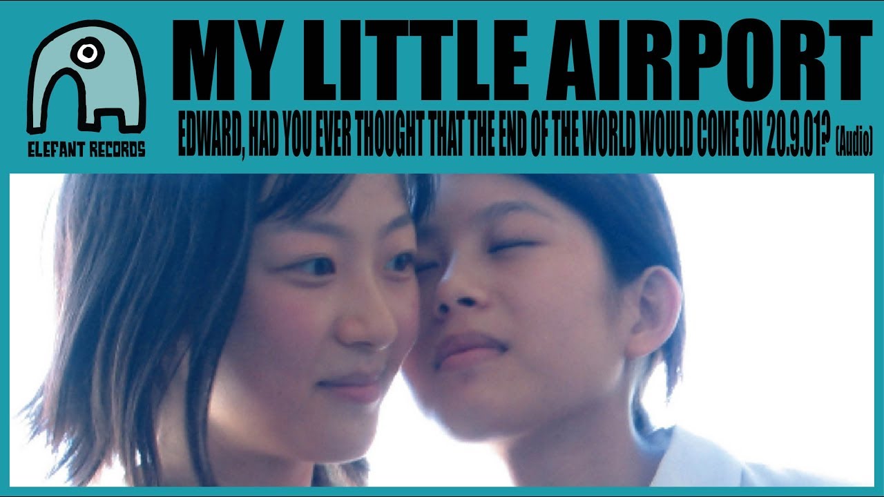 MY LITTLE AIRPORT - Edward, Had You Ever Thought That The End Of The World Would Come On 20.9.01?