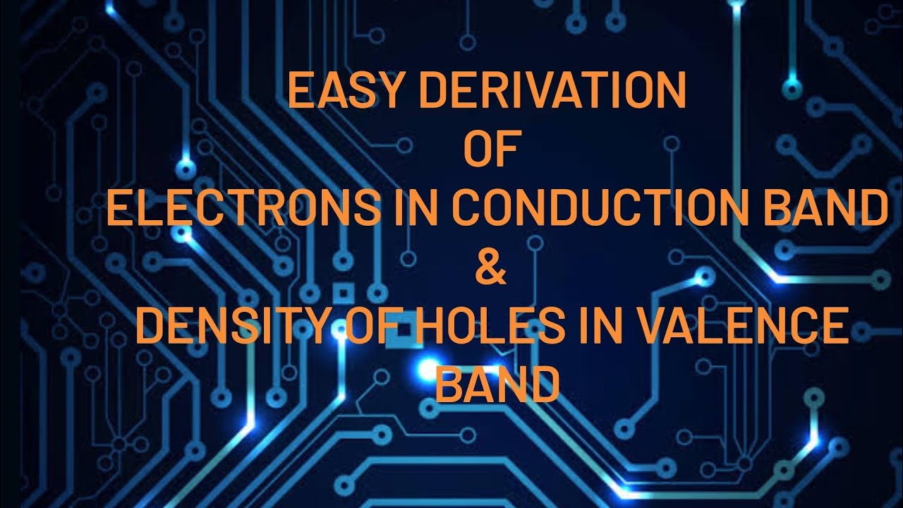 HOW TO DERIVE AN EXPRESSION FOR DENSITY OF ELECTRONS IN CONDUCTION BAND & HOLES IN VALENCE BAND