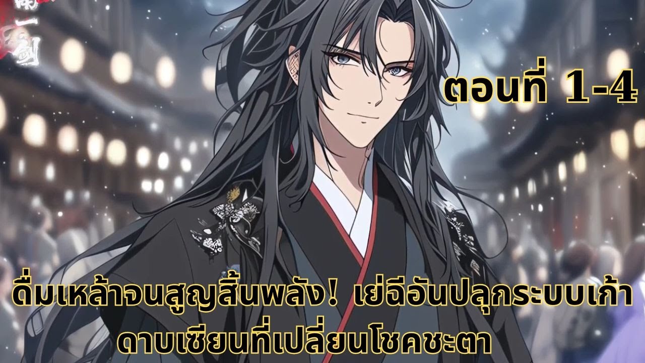 ดื่มเหล้าจนสูญสิ้นพลัง! เย่ฉีอันปลุกระบบเก้าดาบเซียนที่เปลี่ยนโชคชะตา   | ตอนที่ 1-4