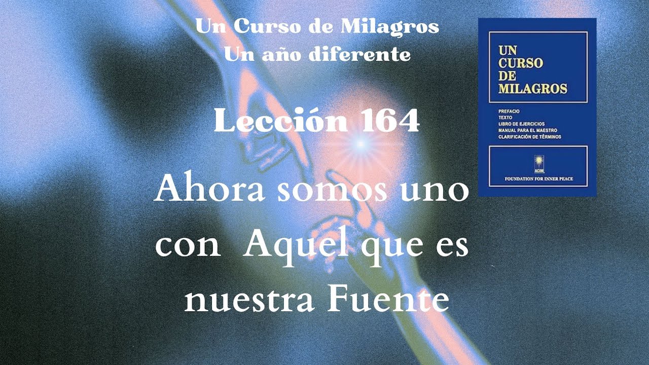 UCDM Lección 164. Ahora somos uno con Aquel que es nuestra Fuente