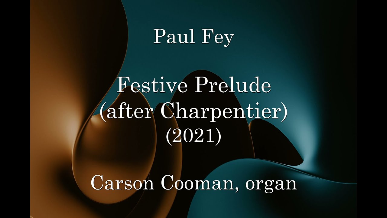 Paul Fey — Festive Prelude (after Charpentier) (2021) for organ