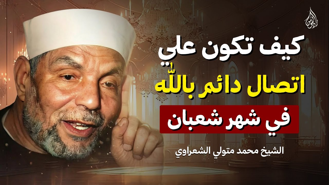 كيف تكون علي اتصال دائم بالله في شهر شعبان | الشيخ محمد متولي الشعراوي
