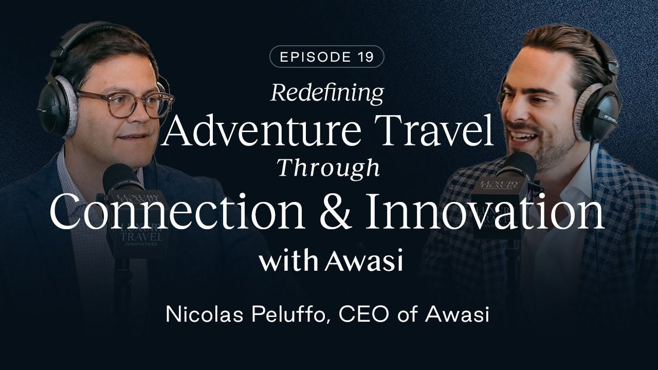 Luxury Travel Innovators | Episode 19: Redefining Adventure Travel with Awasi