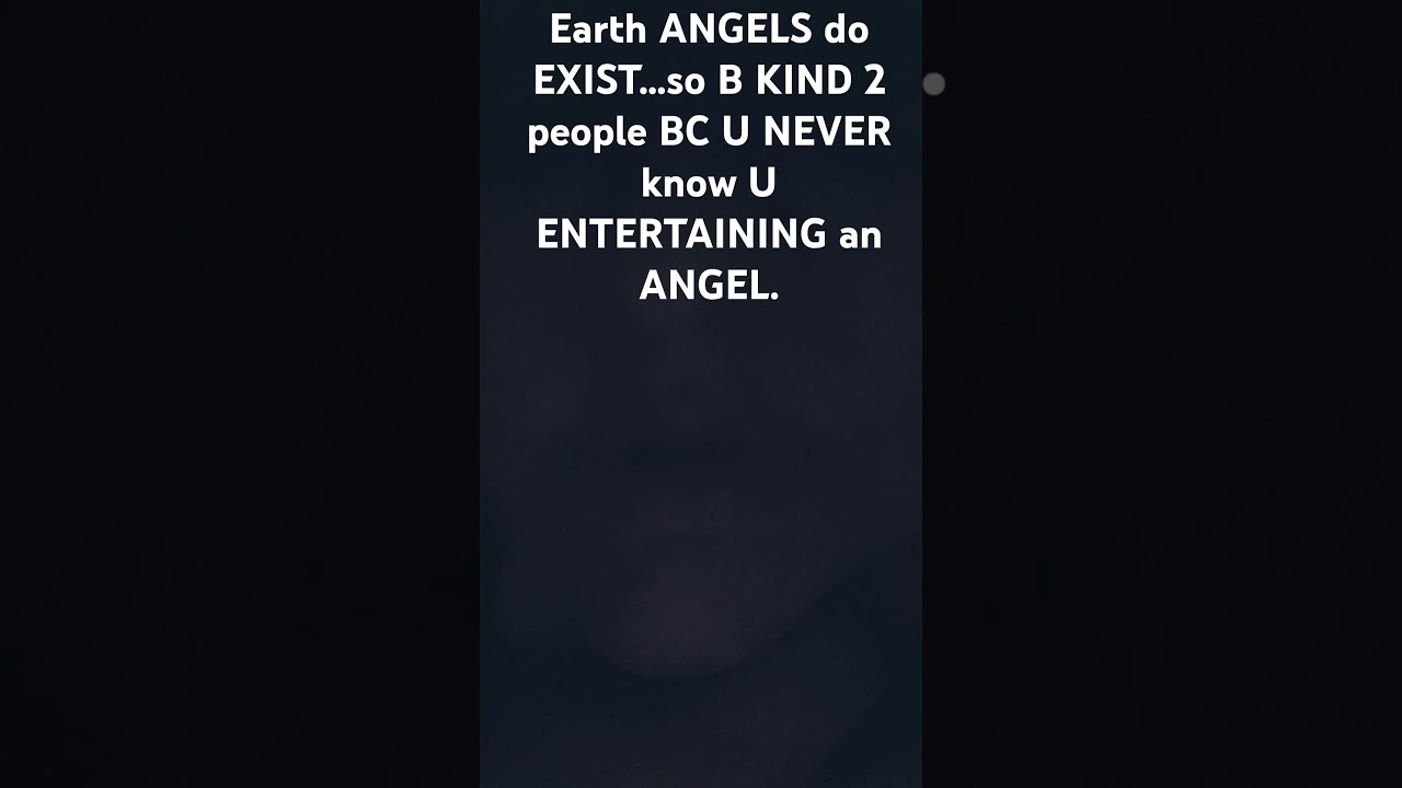 Earth ANGELS do EXISTS...B KIND 2 people, BC U NEVER know U ENTERTAINING an ANGEL/s.