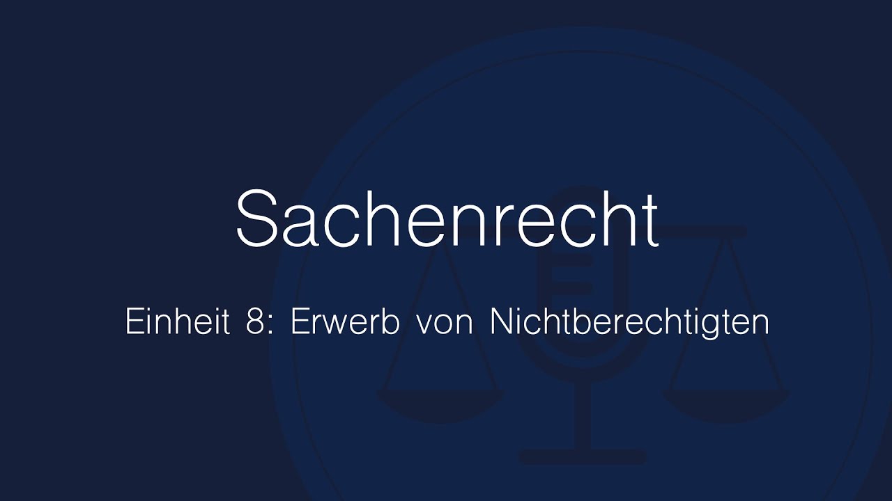 Sachenrecht Folge 8: Erwerb von Nichtberechtigten