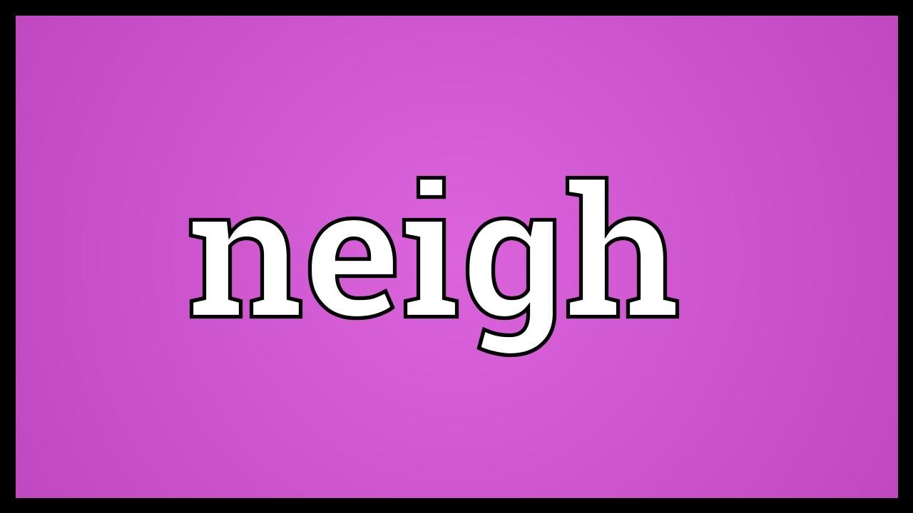 Neigh Meaning