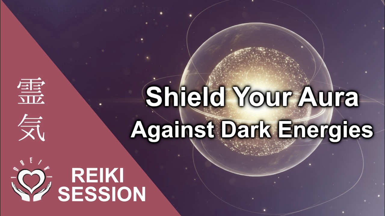 Reiki for Energy Protection • Shield Energetic Field Against Negative Forces • Clear Dark Influences