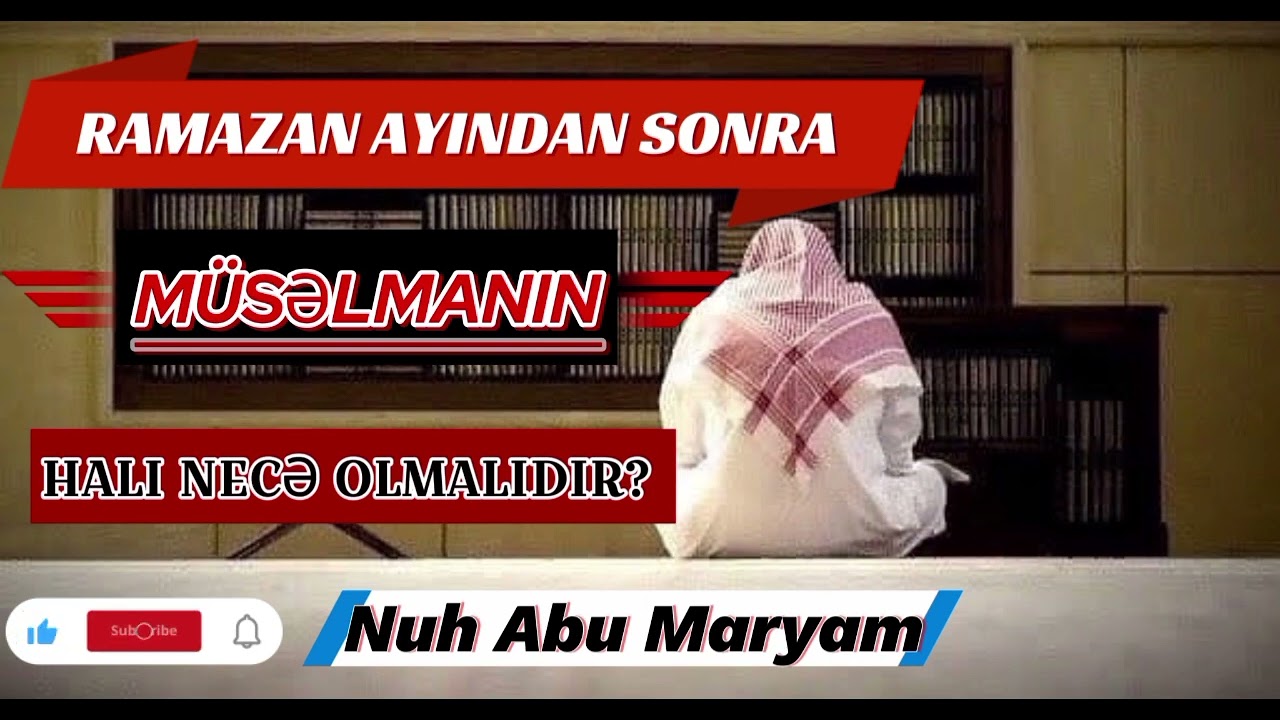 Ramazan ayından sonra müsəlmanın halı necə olmalıdır?  Nuh Abu Maryam