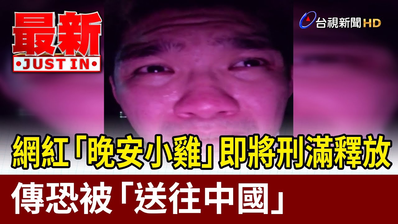 網紅「晚安小雞」即將刑滿釋放 傳恐被「送往中國」【最新快訊】