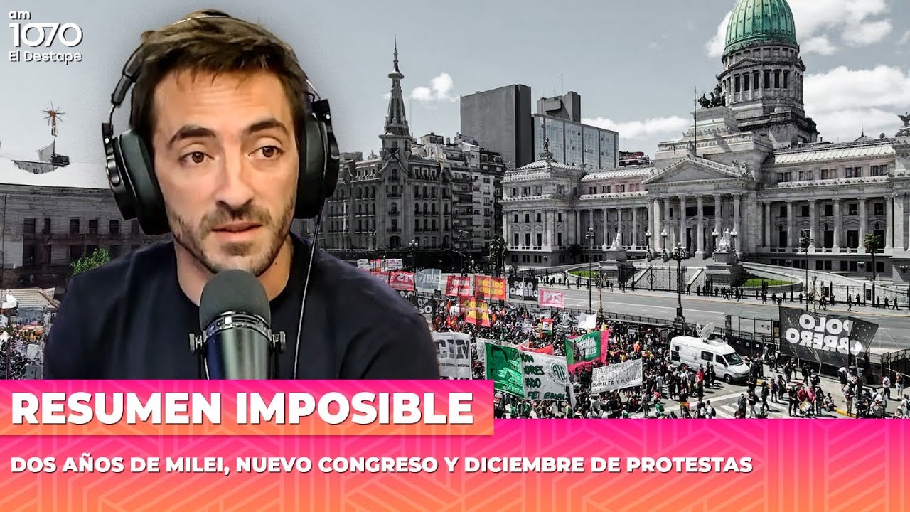 DOS A&Ntilde;OS DE MILEI, NUEVO CONGRESO Y DICIEMBRE DE PROTESTAS | Resumen Imposible
