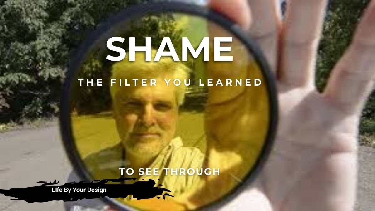Shame the Filter You Learned to See Through