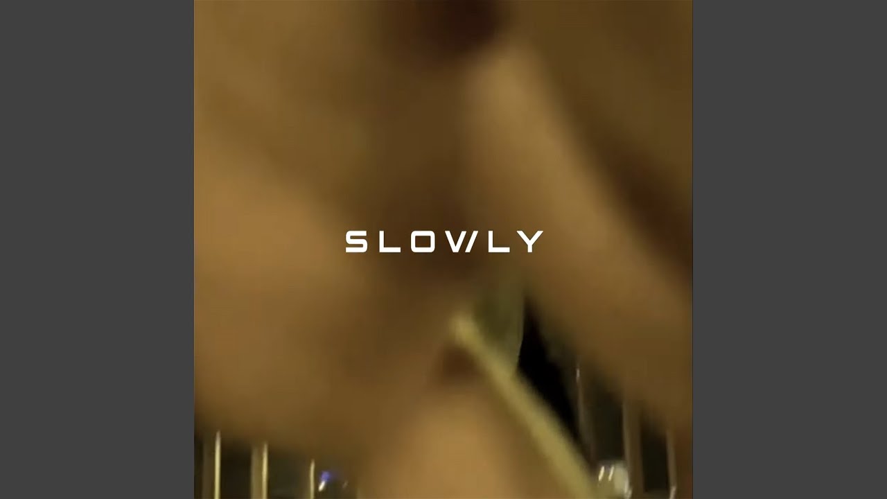 Slowly