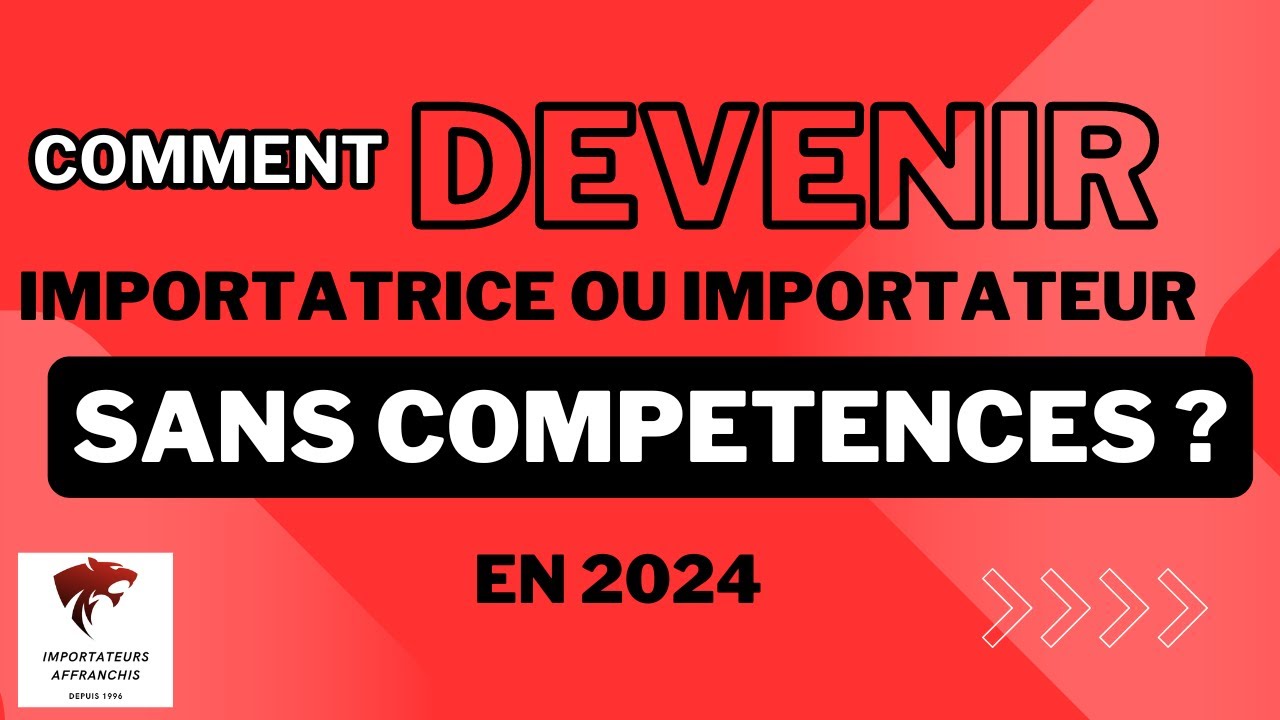 Comment devenir importatrice ou importateur sans comp&eacute;tences + FAQ 2024